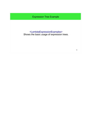11 
Expression Tree Example 
<LambdaExpressionExamples> 
Shows the basic usage of expression trees. 
 