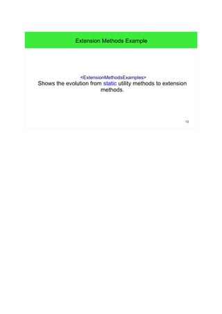 13 
Extension Methods Example 
f<ExtensionMethodsExamples> 
Shows the evolution from static utility methods to extension 
methods. 
 