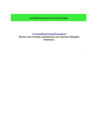 7 
Lambda Expressions first Example 
<LambdaExpressionExamples> 
fShows how lambda expressions can express Delegate 
instances. 
 