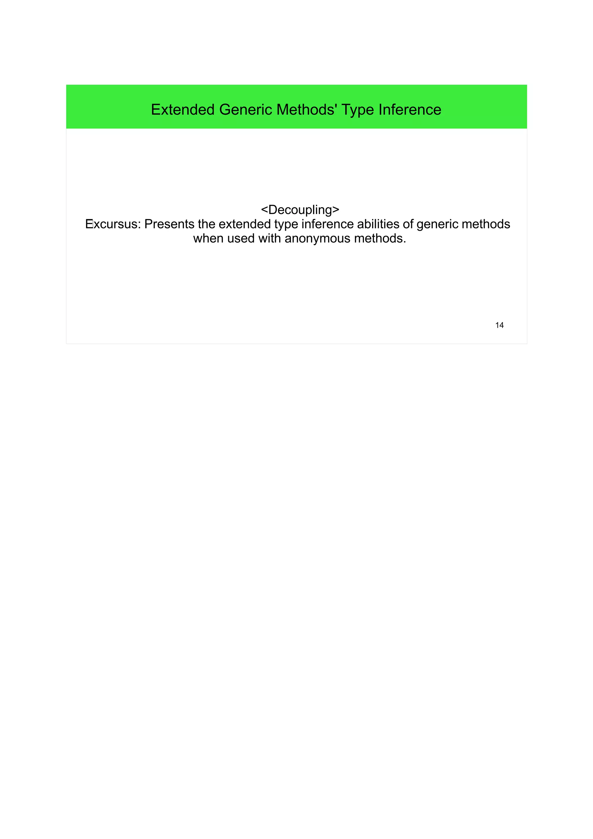 14
Extended Generic Methods' Type Inference
<Decoupling>
vExcursus: Presents the extended type inference abilities of generic methods
when used with anonymous methods.
 