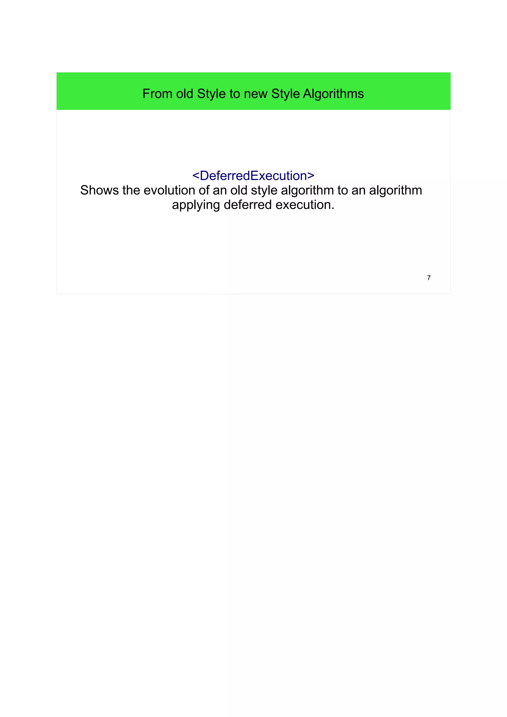 7
<DeferredExecution>
Shows the evolution of an old style algorithm to an algorithm
applying deferred execution.
From old Style to new Style Algorithms
 