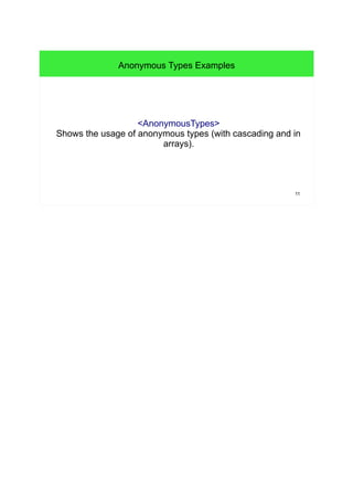 11 
Anonymous Types Examples 
<AnonymousTypes> 
Shows the usage of anonymous types (with cascading and in 
arrays). 
 
