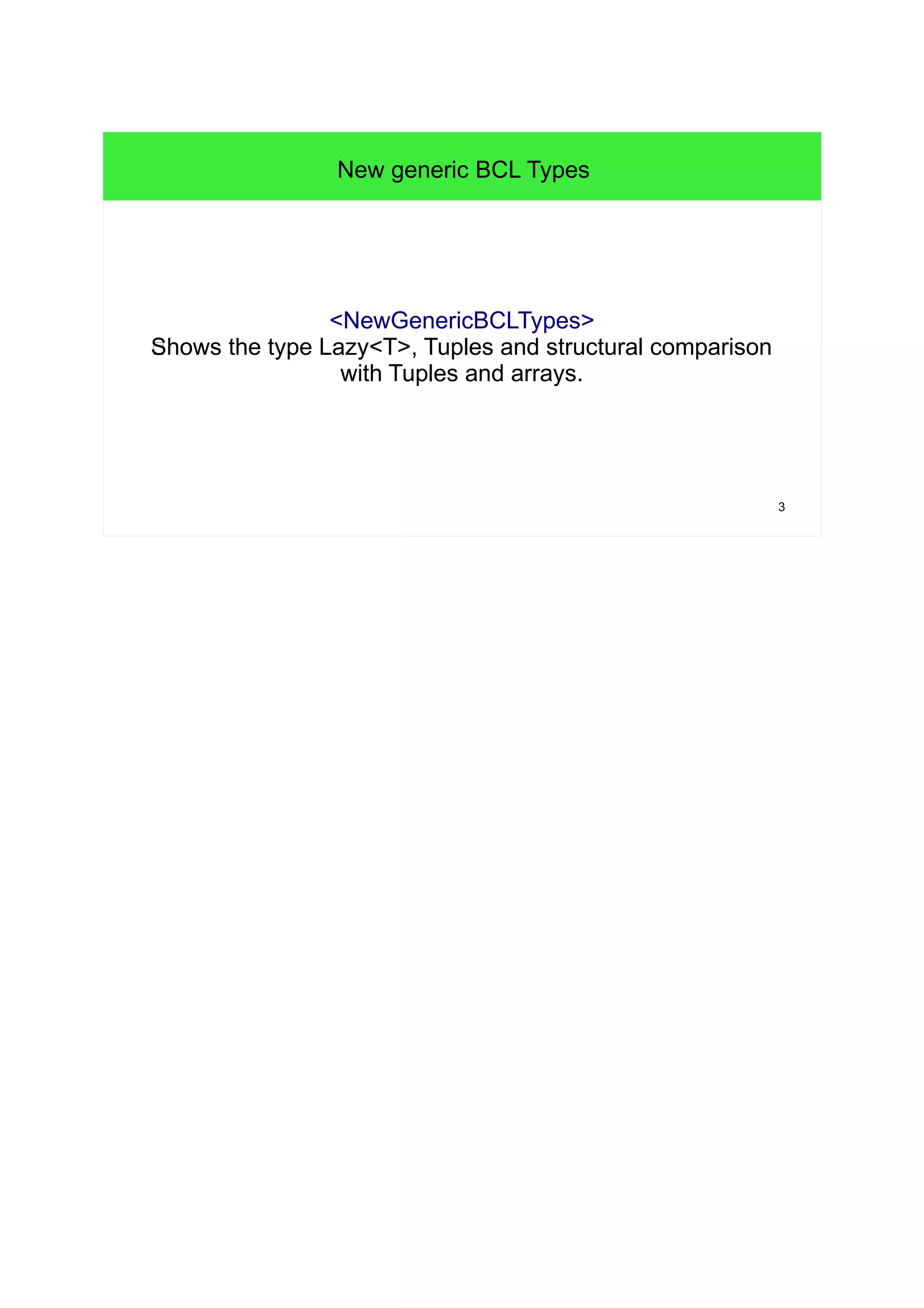 3 
New generic BCL Types 
<NewGenericBCLTypes> 
TShows the type Lazy<T>, Tuples and structural comparison 
with Tuples and arrays. 
 