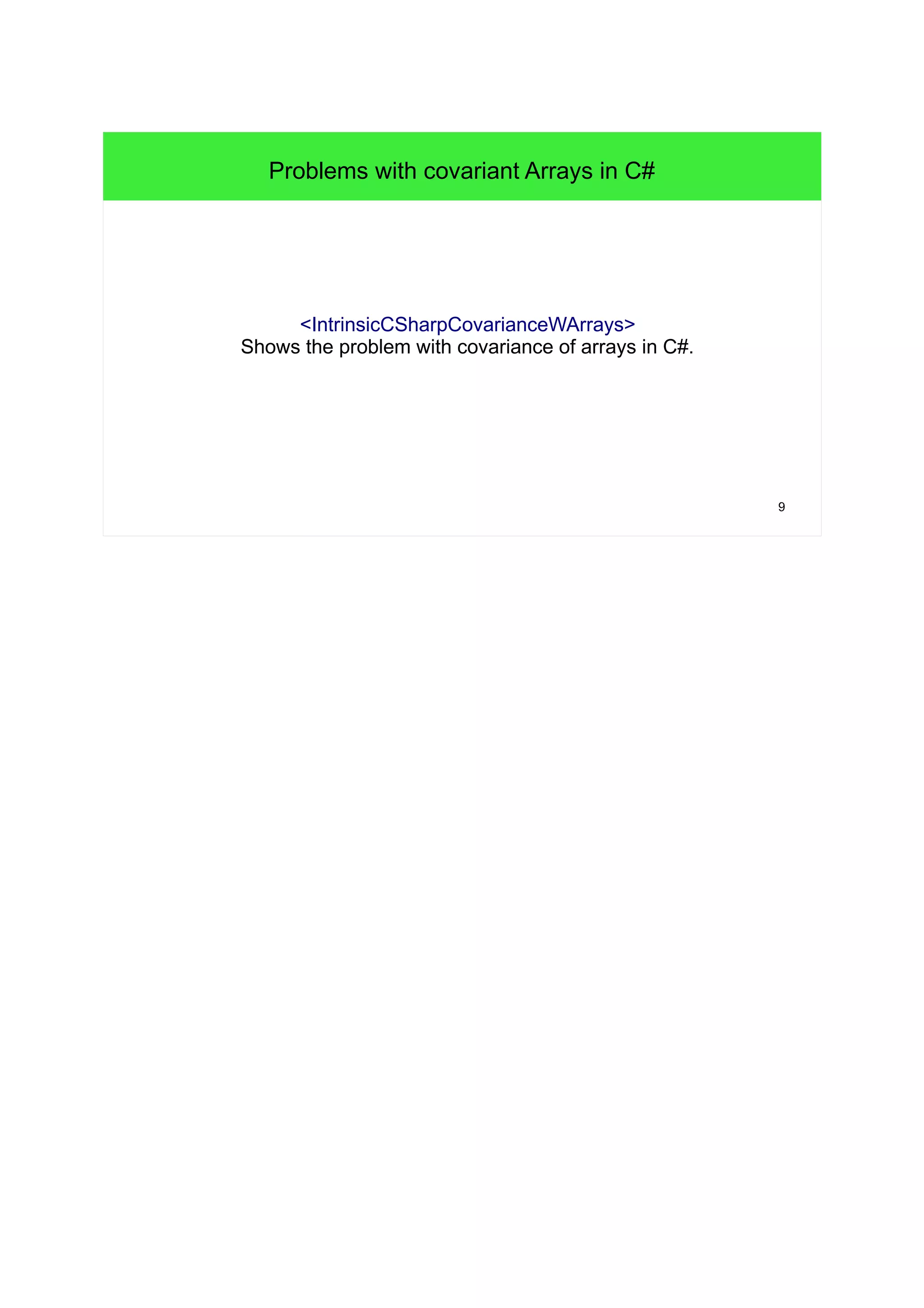 9 
Problems with covariant Arrays in C# 
<IntrinsicCSharpCovarianceWArrays> 
Shows the problem with covariance of arrays in C#. 
 