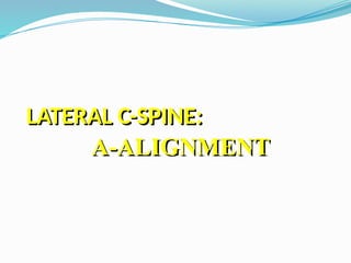 LATERAL C-SPINE:
A-ALIGNMENT
 