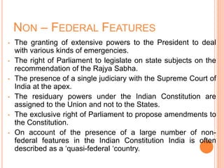 NON – FEDERAL FEATURES
• The granting of extensive powers to the President to deal
with various kinds of emergencies.
• Th...