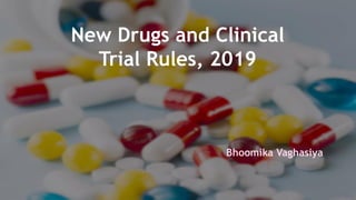 New Drugs and Clinical
Trial Rules, 2019
Bhoomika Vaghasiya
 