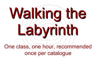 Walking the Labyrinth One class, one hour, recommended once per catalogue 