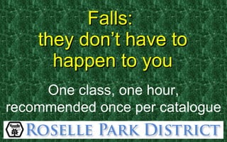 Falls:  they don’t have to happen to you One class, one hour, recommended once per catalogue 