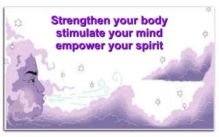 Strengthen your body stimulate your mind empower your spirit 