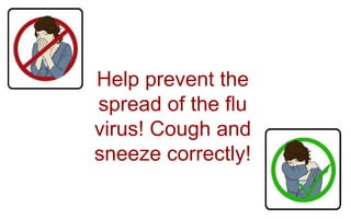 Help prevent the spread of the flu virus! Cough and sneeze correctly! 