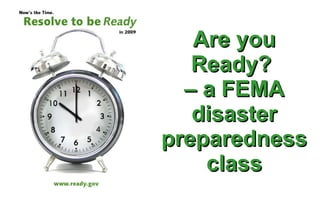 Are you Ready?  – a FEMA disaster preparedness class 