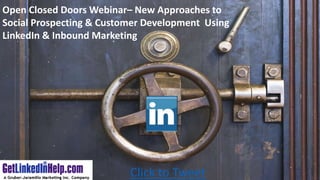 Open Closed Doors Webinar– New Approaches to
Social Prospecting & Customer Development Using
LinkedIn & Inbound Marketing
Click to Tweet
 