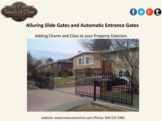 Alluring Slide Gates and Automatic Entrance Gates 
Adding Charm and Class to your Property Exteriors 
website: www.newcustomiron.com,Phone: 604 525 5485  