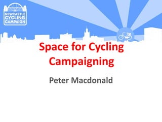 Peter Macdonald
Space for Cycling
Campaigning
 