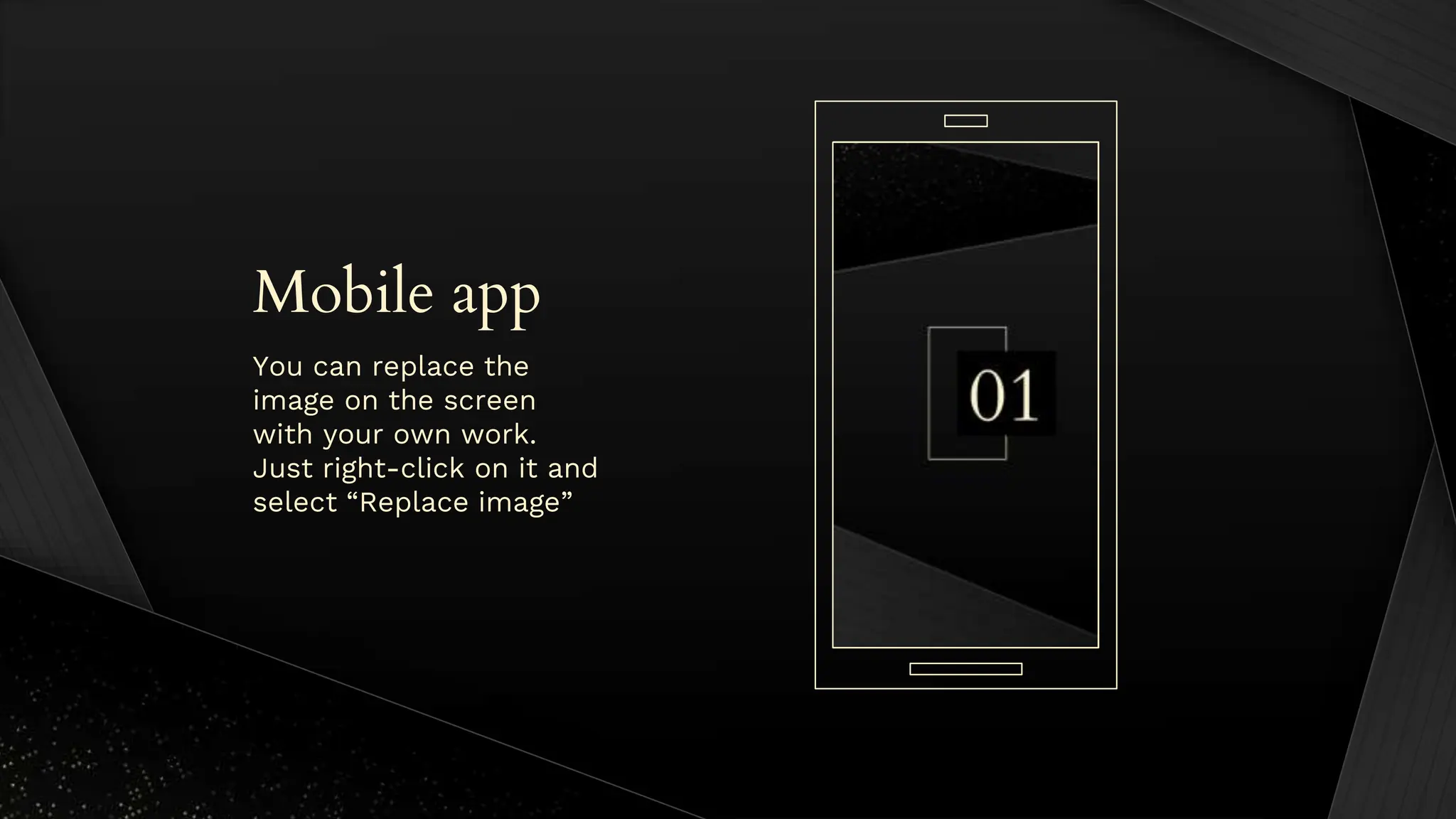 Mobile app
You can replace the
image on the screen
with your own work.
Just right-click on it and
select “Replace image”
 