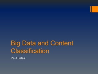 Big Data and Content
Classification
Paul Balas
 