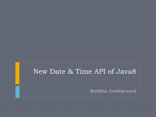 New Date & Time API of Java8 
- Buddha Jyothiprasad 
 