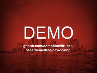 DEMO 
github.com/oomphinc/drupal-basetheme/ 
tree/newdcamp 
 