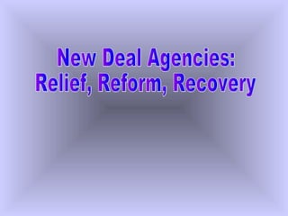 New Deal Agencies: Relief, Reform, Recovery 