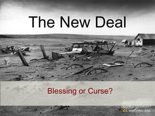 The New Deal

Blessing or Curse?
J. MARSHALL, 2008

 