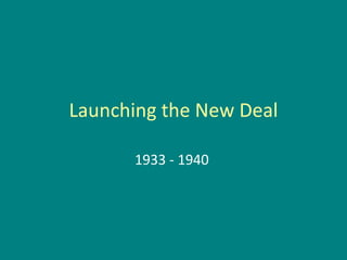 Launching the New Deal 1933 - 1940  