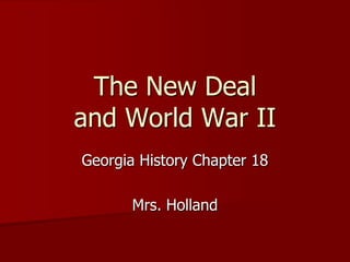 The New Deal
and World War II
Georgia History Chapter 18
Mrs. Holland
 