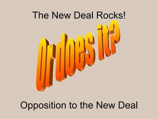 Opposition to the New Deal Or does it? The New Deal Rocks! 