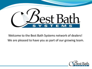 Welcome to the Best Bath Systems network of dealers!
We are pleased to have you as part of our growing team.
 