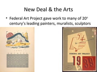 New Deal & the Arts
• Federal Art Project gave work to many of 20th
century’s leading painters, muralists, sculptors
 