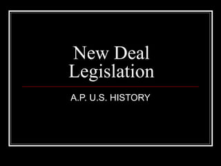 New Deal
Legislation
A.P. U.S. HISTORY
 