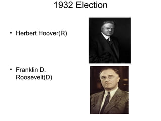 1932 Election
• Herbert Hoover(R)
• Franklin D.
Roosevelt(D)
 