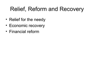 Relief, Reform and Recovery
• Relief for the needy
• Economic recovery
• Financial reform
 