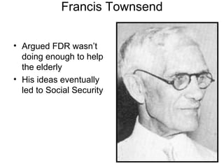 Francis Townsend
• Argued FDR wasn’t
doing enough to help
the elderly
• His ideas eventually
led to Social Security
 
