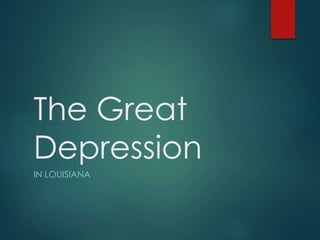 The Great
Depression
IN LOUISIANA
 