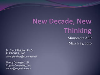 Minnesota ASP
                             March 23, 2010
Dr. Carol Pletcher, Ph.D.
PLETCHER, INC
carol.pletcher@comcast.net

Nancy Dunnigan, JD
Cognis Consulting, inc
nancy@cognisinc.com
 