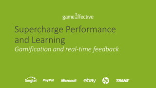 Supercharge Performance
and Learning
Gamification and real-time feedback
 