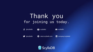 Thank you
for joining us today.
@scylladb scylladb/
slack.scylladb.com
@scylladb company/scylladb/
scylladb/
 