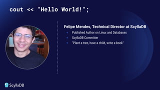 cout << "Hello World!";
Felipe Mendes, Technical Director at ScyllaDB
+ Published Author on Linux and Databases
+ ScyllaDB Committer
+ "Plant a tree, have a child, write a book"
 