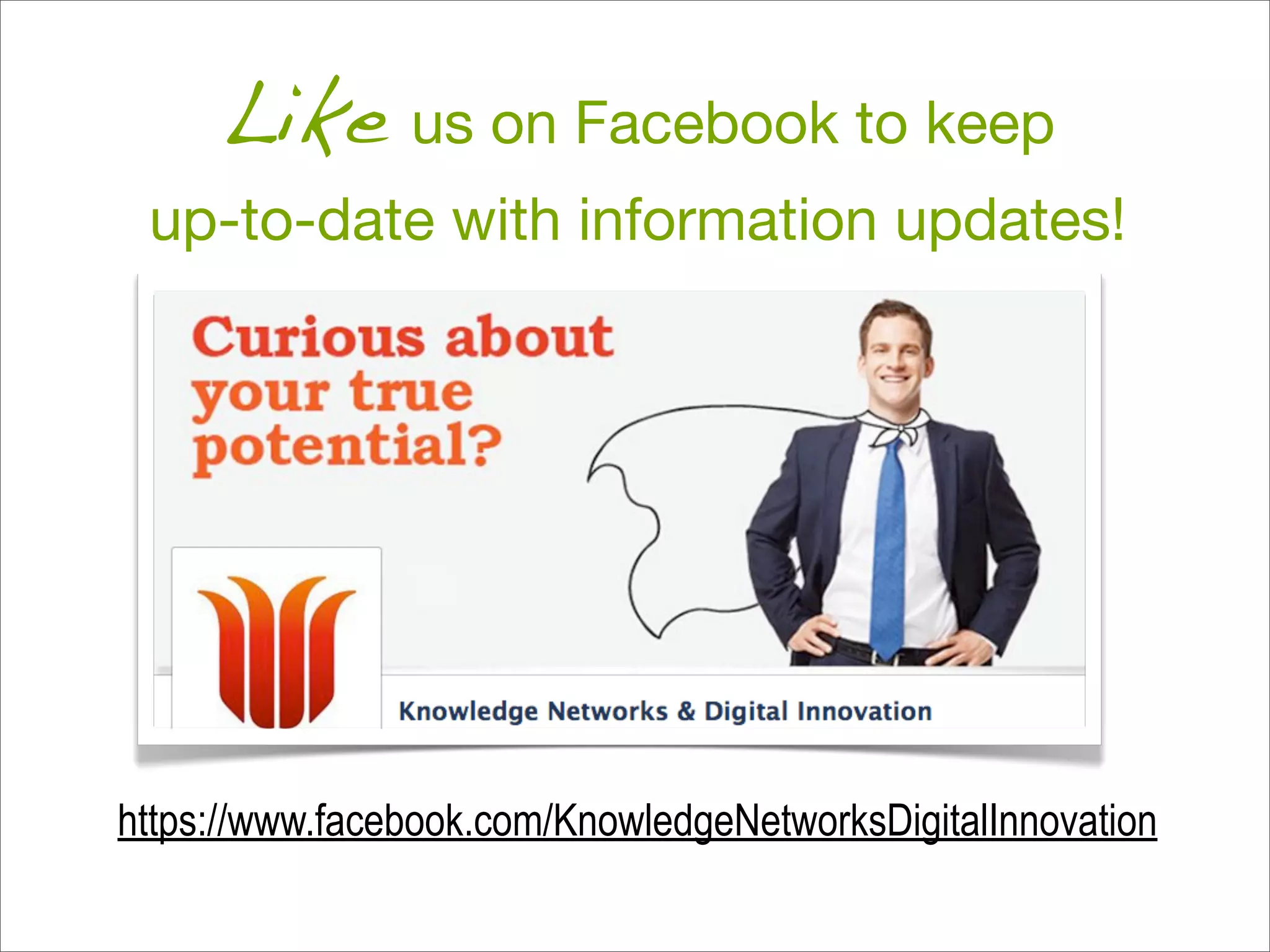 Like us on Facebook to keep
up-to-date with information updates!
https://www.facebook.com/KnowledgeNetworksDigitalInnovation
 