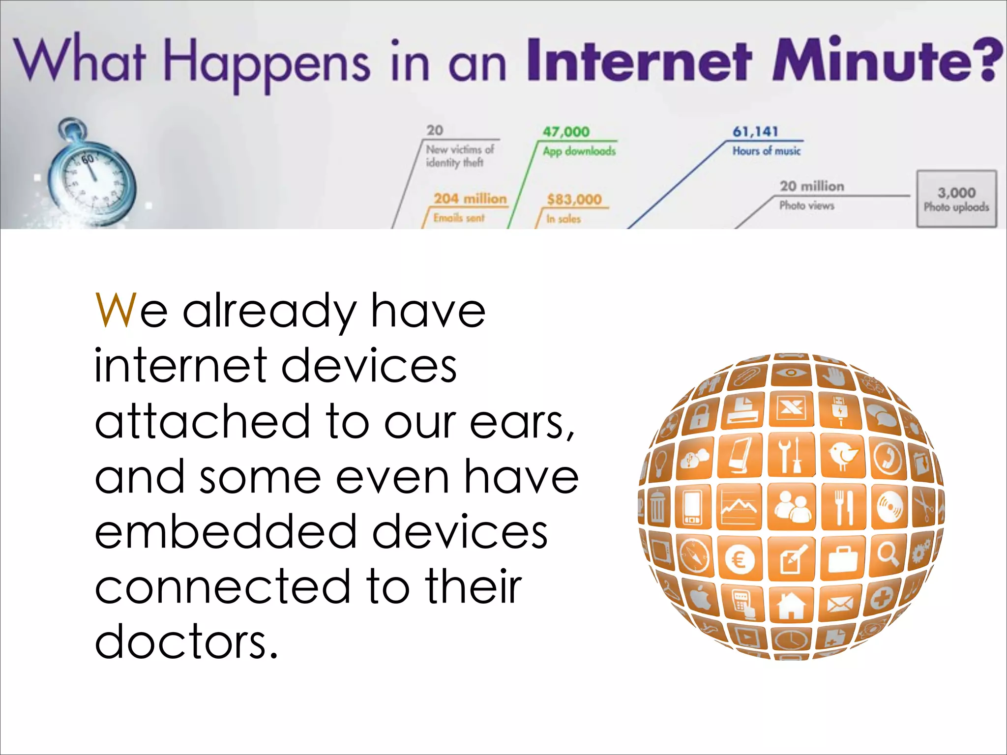 We already have
internet devices
attached to our ears,
and some even have
embedded devices
connected to their
doctors.
 