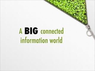 A connected
information world
BIG
 