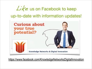Like us on Facebook to keep
up-to-date with information updates!
https://www.facebook.com/KnowledgeNetworksDigitalInnovation
 