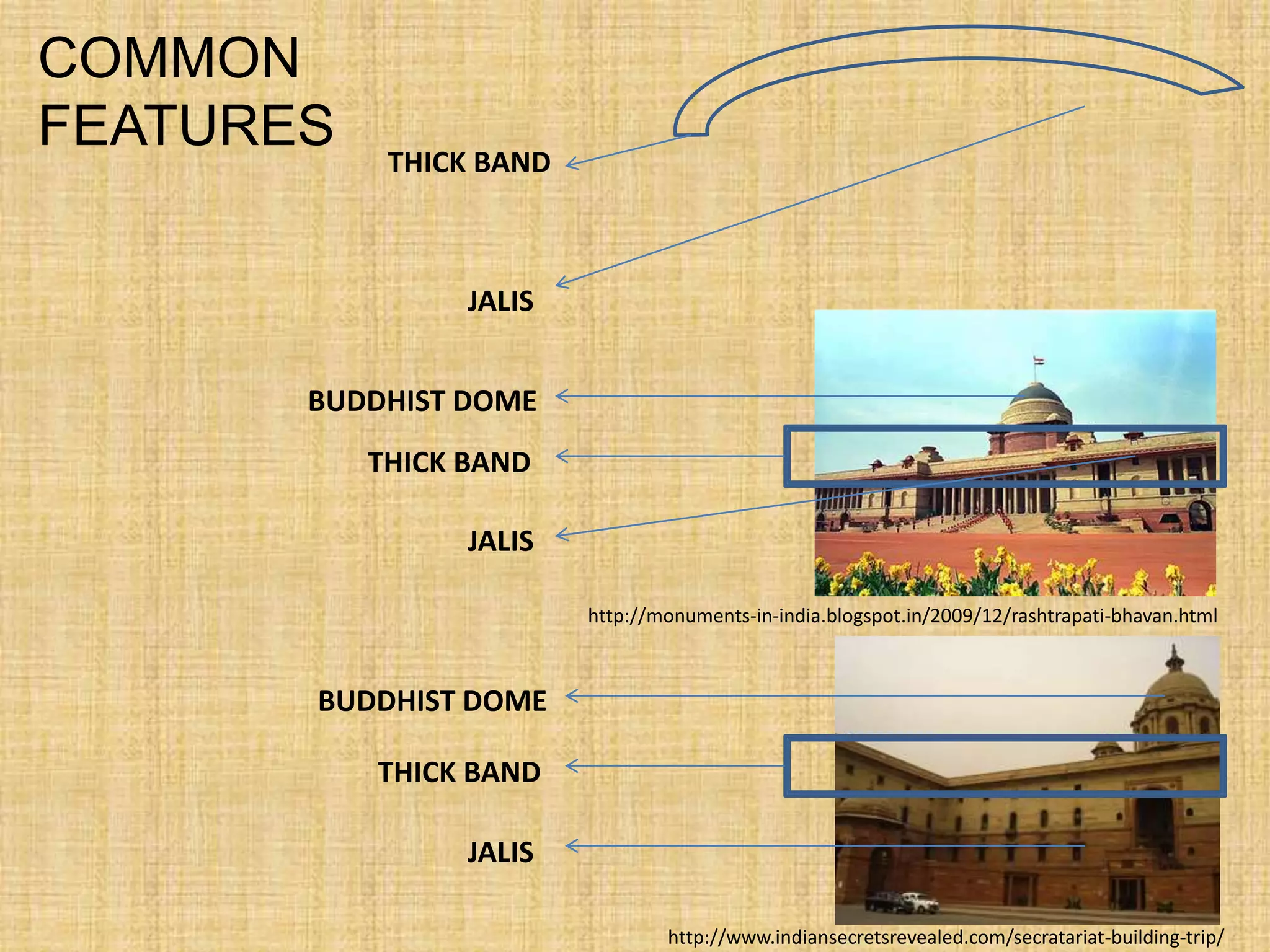 JALIS
JALIS
JALIS
COMMON
FEATURES
BUDDHIST DOME
BUDDHIST DOME
http://monuments-in-india.blogspot.in/2009/12/rashtrapati-bhavan.html
http://www.indiansecretsrevealed.com/secratariat-building-trip/
THICK BAND
THICK BAND
THICK BAND
 