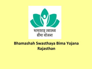 Bhamashah Swasthaya Bima Yojana
Rajasthan
 