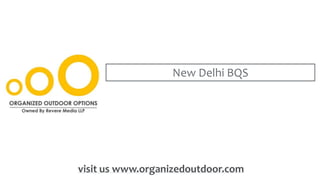New Delhi BQS
visit us www.organizedoutdoor.com
 