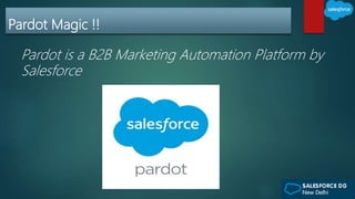 Pardot Magic !!
Pardot is a B2B Marketing Automation Platform by
Salesforce
 