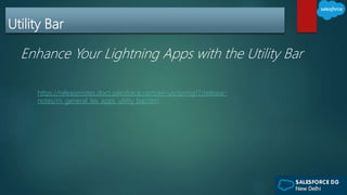 Utility Bar
Enhance Your Lightning Apps with the Utility Bar
https://releasenotes.docs.salesforce.com/en-us/spring17/release-
notes/rn_general_lex_apps_utility_bar.htm
 