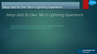 Setup Gets Its Own Tab in Lightning Experience
Setup Gets Its Own Tab in Lightning Experience
https://releasenotes.docs.salesforce.com/en-us/spring17/release-
notes/rn_forcecom_general_allsetup_new_tab.htm
 