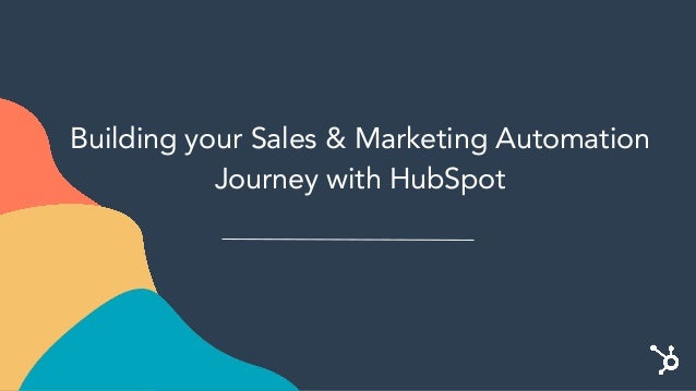 Building your Sales & Marketing Automation
Journey with HubSpot
